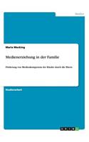 Medienerziehung in der Familie: Förderung von Medienkompetenz der Kinder durch die Eltern