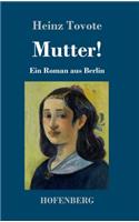 Mutter!: Ein Roman aus Berlin