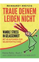Traue Deinem Leiden nicht