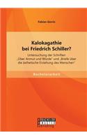 Kalokagathie bei Friedrich Schiller? Untersuchung der Schriften Über Anmut und Würde und Briefe über die ästhetische Erziehung des Menschen