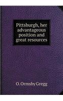 Pittsburgh, her advantageous position and great resources