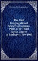 First Congregational Society of Jamaica Plain (The Third Parish Church in Roxbury) 1769-1909