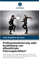 Professionalisierung oder Ausbildung von öffentlichen Führungskräften?
