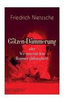 Götzen-Dämmerung oder Wie man mit dem Hammer philosophiert: Das Problem des Sokrates + Die "Vernunft in der Philosophie + Moral als Widernatur + Die vier grossen Irrthümer + Die "Verbesserer der Menschheit + 