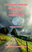 JOURNEYING THROUGH DISTRACTION . . . . . . THE JOY OF COMING HOME, A Lectio Divina for Christian Meditation