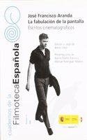 Jose Francisco Aranda. La fabulacion de la pantalla. Escritos cinematograficos