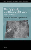 The Epigraphy and History of Boeotia: New Finds, New Prospects(4 Brill Studies in Greek and Roman Epigraphy)