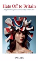 Hats Off to Britain ; A Digital Millinery Collection Inspired by British Culture