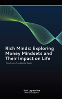 Rich Minds: Exploring Money Mindsets and Their Impact on Life: Transforming Thoughts into Wealth