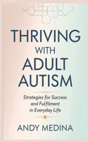 Thriving with Adult Autism: Strategies for Success and Fulfillment in Everyday Life