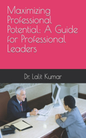 Maximizing Professional Potential: A Guide for Professional Leaders