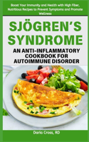 Sjögren's Syndrome: An Anti-inflammatory Cookbook for Autoimmune Disorder: Boost Your Immunity and Health with High Fiber, Nutritious Recipes to Prevent Symptoms and Pr