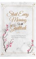 Start Every Morning With Gratitude: Gratitude is the fairest blossom which springs from the soul