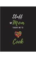Stuff My Mom Taught Me to Cook: Recipe Collection Book