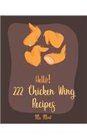 Hello! 222 Chicken Wing Recipes: Best Chicken Wing Cookbook Ever For Beginners [Book 1]