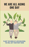 We Are All Aging One day: Plant The Seeds Of Love Believing, You Will Get Your Fruit Soon: Elderly Nursing Home Depression