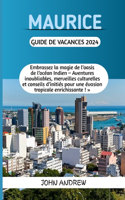 Maurice Guide de Vacances 2024.: Embrassez la magie de l'oasis de l'océan Indien - Aventures inoubliables, merveilles culturelles et conseils d'initiés pour une évasion tropicale en