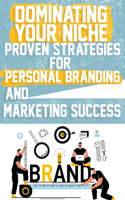 Dominating Your Niche Proven Strategies for Personal Branding and Marketing Success