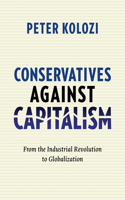 Conservatives Against Capitalism: From the Industrial Revolution to Globalization