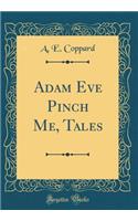 Adam Eve Pinch Me, Tales (Classic Reprint)
