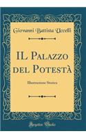 Il Palazzo del PotestÃ : Illustrazione Storica (Classic Reprint): Illustrazione Storica (Classic Reprint)