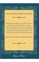 Great Railway Meeting at Orangeville, Convened by Joseph Pattullo, Esq., Mayor of Orangeville, Held on Friday, 7th September, 1877, to Consider the Advisability of Widening the Gauge of the Toronto, Grey and Bruce Railway: Speech of the President o: Speech of the President of the R