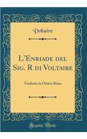 L'Enriade del Sig. R di Voltaire: Tradotta in Ottava Rima (Classic Reprint)