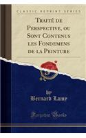 Traité de Perspective, Ou Sont Contenus Les Fondemens de la Peinture (Classic Reprint)