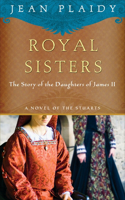 Royal Sisters: The Story of the Daughters of James II(5 A Novel of the Stuarts)