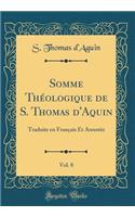 Somme Théologique de S. Thomas d'Aquin, Vol. 8: Traduite en Français Et Annotée (Classic Reprint)