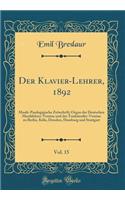 Der Klavier-Lehrer, 1892, Vol. 15: Musik-Paedogigische Zeitschrift; Organ der Deutschen Musiklehrer-Vereine und der Tonkünstler-Vereine zu Berlin, Köln, Dresden, Hamburg und Stuttgart (Classic Reprint)