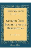 Studien Über Bosnien und die Herzegovina (Classic Reprint)