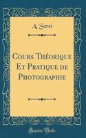 Cours ThÃ©orique Et Pratique de Photographie (Classic Reprint)