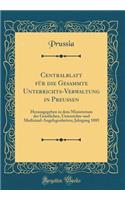 Centralblatt für die Gesammte Unterrichts-Verwaltung in Preußen: Herausgegeben in dem Ministerium der Geistlichen, Unterrichts-und Medizinal-Angelegenheiten; Jahrgang 1885 (Classic Reprint)