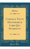 Cornelii Taciti Historiarum Libri Qui Supersunt (Classic Reprint)