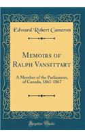Memoirs of Ralph Vansittart: A Member of the Parliament, of Canada, 1861-1867 (Classic Reprint)