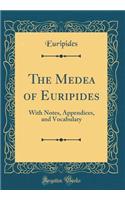 The Medea of Euripides: With Notes, Appendices, and Vocabulary (Classic Reprint)