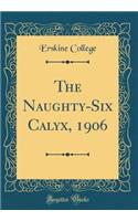 The Naughty-Six Calyx, 1906 (Classic Reprint)