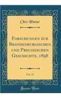 Forschungen Zur Brandenburgischen Und Preussischen Geschichte, 1898, Vol. 11 (Classic Reprint)