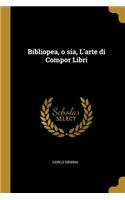 Bibliopea, o sia, L'arte di Compor Libri