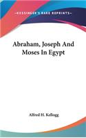 Abraham, Joseph And Moses In Egypt