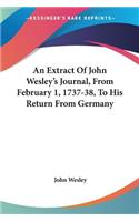 Extract Of John Wesley's Journal, From February 1, 1737-38, To His Return From Germany