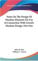Notes On The Design Of Machine Elements For Use In Connection With Unwin's Machine Design, Part One