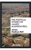 The Poetical Works of James Madison Bell