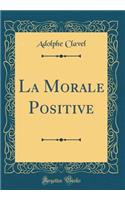 La Morale Positive (Classic Reprint)
