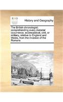 The British Chronologist; Comprehending Every Material Occurrence, Ecclesiastical, Civil, or Military, Relative to England and Wales, from the Invasion of the Romans