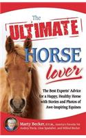 The Ultimate Horse Lover: The Best Experts' Guide for a Happy, Healthy Horse with Stories and Photos of Awe-Inspiring Equines