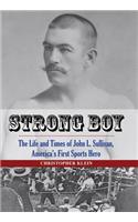 Strong Boy: The Life and Times of John L. Sullivan, America's First Sports Hero