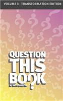 Question This Book - Volume 3 (Transformation Edition)