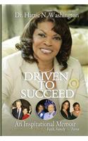 Driven to Succeed an Inspirational Memoir of Lessons Learned Through Faith, Family and Favor